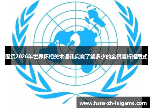 围绕2026年世界杯相关术语我究竟了解多少的全景解析指南式 围绕2026年世界杯相关术语我究竟了解多少的全景解析指南式