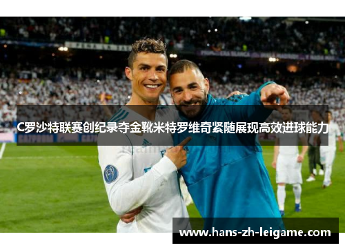 C罗沙特联赛创纪录夺金靴米特罗维奇紧随展现高效进球能力