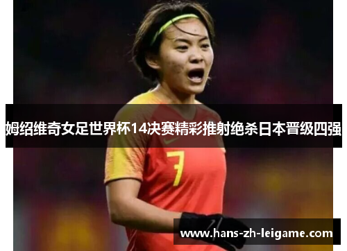 姆绍维奇女足世界杯14决赛精彩推射绝杀日本晋级四强 姆绍维奇女足世界杯14决赛精彩推射绝杀日本晋级四强
